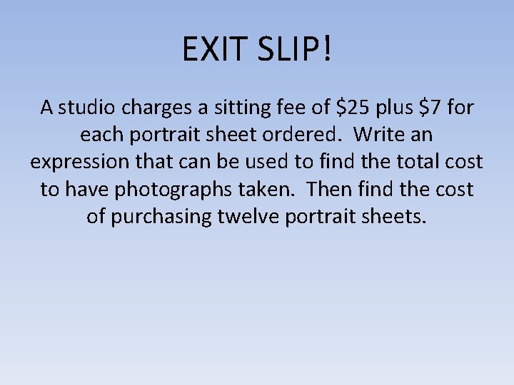 EXIT SLIP! A studio charges a sitting fee of $25 plus $7 for each