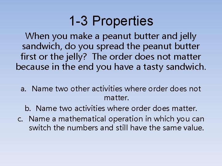 1 -3 Properties When you make a peanut butter and jelly sandwich, do you