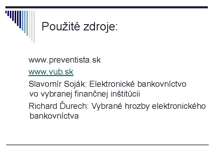 Použité zdroje: www. preventista. sk www. vub. sk Slavomír Soják: Elektronické bankovníctvo vo vybranej