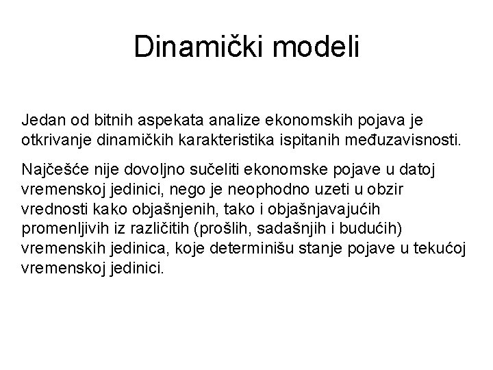 Dinamički modeli Jedan od bitnih aspekata analize ekonomskih pojava je otkrivanje dinamičkih karakteristika ispitanih
