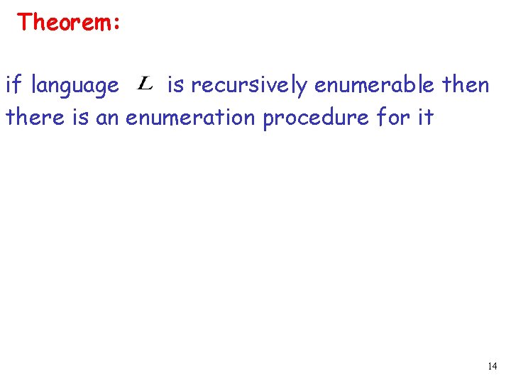 Theorem: if language is recursively enumerable then there is an enumeration procedure for it