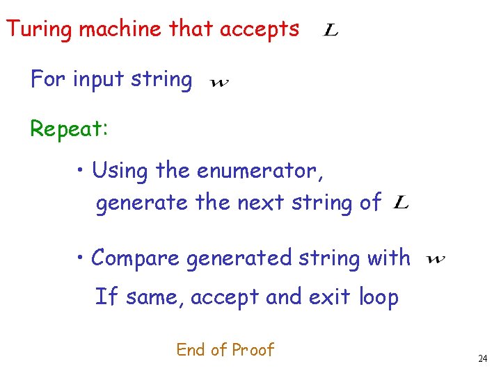 Turing machine that accepts For input string Repeat: • Using the enumerator, generate the