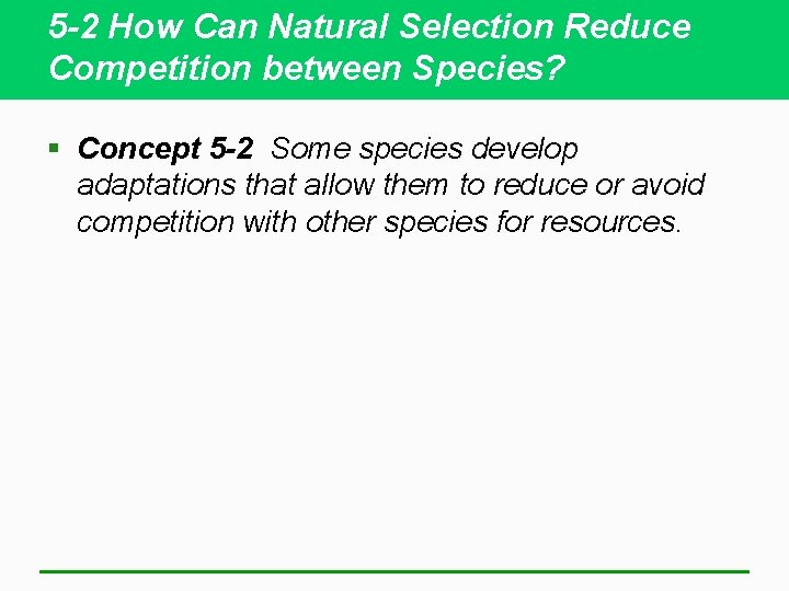 5 -2 How Can Natural Selection Reduce Competition between Species? § Concept 5 -2