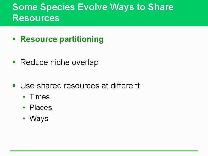 Some Species Evolve Ways to Share Resources § Resource partitioning § Reduce niche overlap