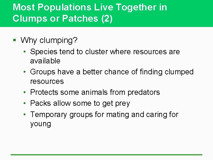Most Populations Live Together in Clumps or Patches (2) § Why clumping? • Species