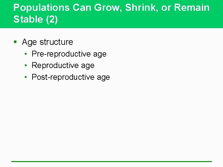 Populations Can Grow, Shrink, or Remain Stable (2) § Age structure • Pre-reproductive age