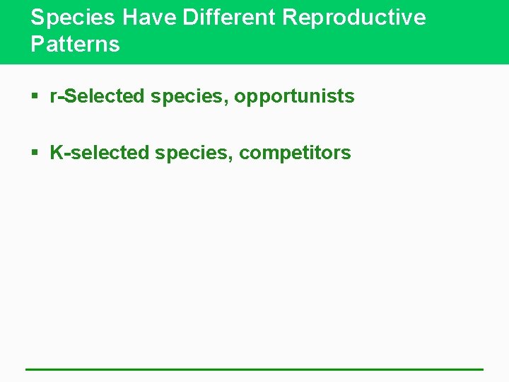 Species Have Different Reproductive Patterns § r-Selected species, opportunists § K-selected species, competitors 