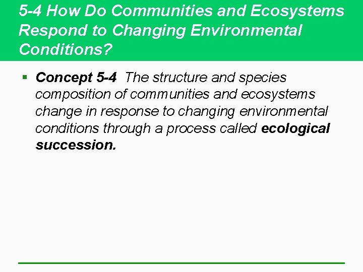 5 -4 How Do Communities and Ecosystems Respond to Changing Environmental Conditions? § Concept