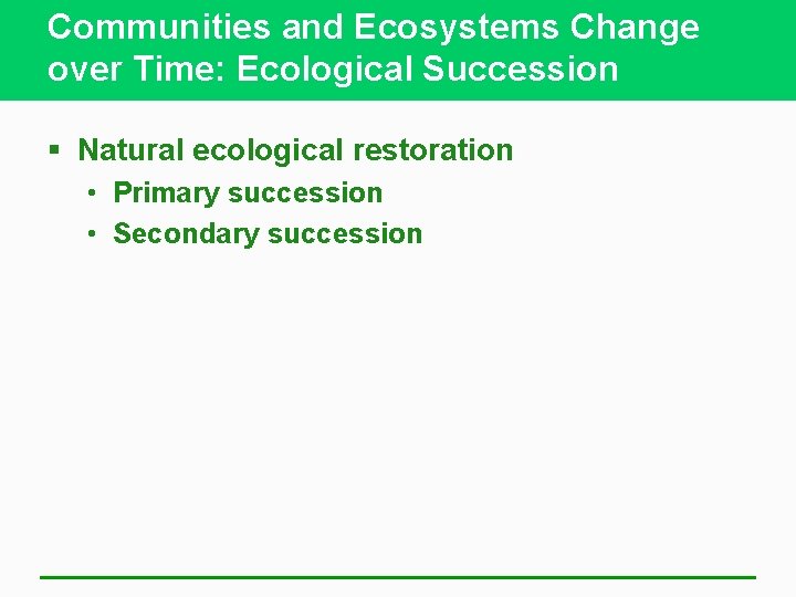 Communities and Ecosystems Change over Time: Ecological Succession § Natural ecological restoration • Primary