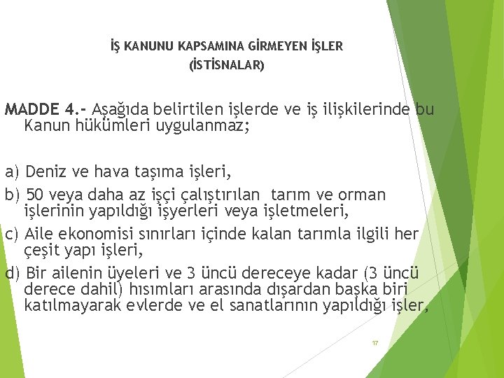 İŞ KANUNU KAPSAMINA GİRMEYEN İŞLER (İSTİSNALAR) MADDE 4. - Aşağıda belirtilen işlerde ve iş