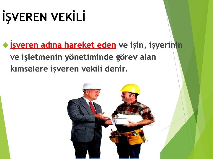 İŞVEREN VEKİLİ İşveren adına hareket eden ve işin, işyerinin ve işletmenin yönetiminde görev alan