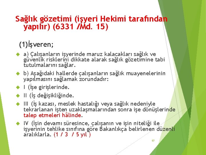 Sağlık gözetimi (işyeri Hekimi tarafından yapılır) (6331 /Md. 15) (1)İşveren; a) Çalışanların işyerinde maruz