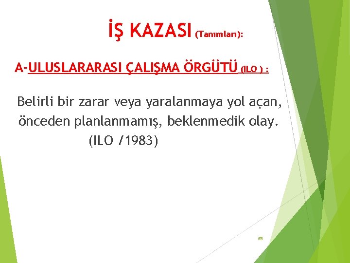 İŞ KAZASI (Tanımları): A-ULUSLARARASI ÇALIŞMA ÖRGÜTÜ (ILO ) : Belirli bir zarar veya yaralanmaya