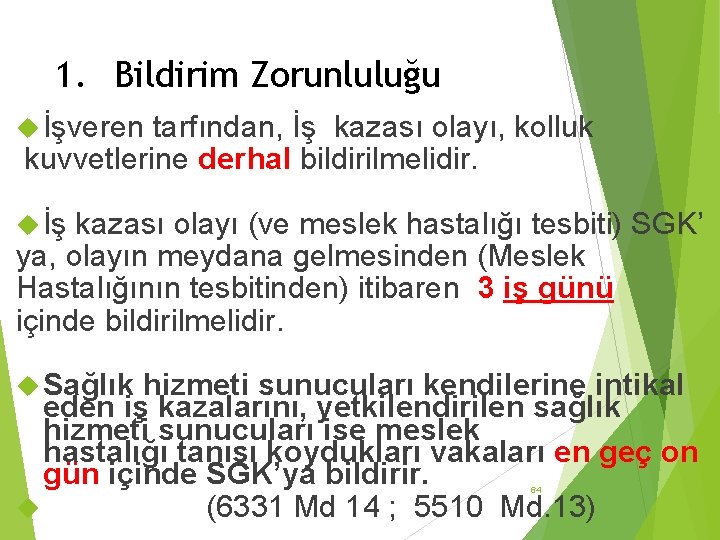 1. Bildirim Zorunluluğu İşveren tarfından, İş kazası olayı, kolluk kuvvetlerine derhal bildirilmelidir. İş kazası