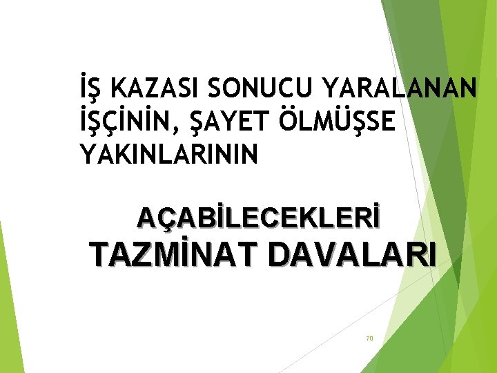 İŞ KAZASI SONUCU YARALANAN İŞÇİNİN, ŞAYET ÖLMÜŞSE YAKINLARININ AÇABİLECEKLERİ TAZMİNAT DAVALARI 70 