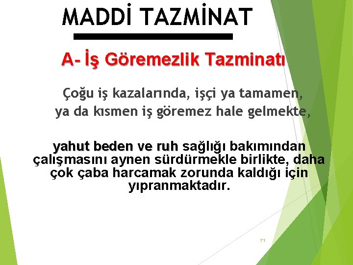 MADDİ TAZMİNAT A- İş Göremezlik Tazminatı Çoğu iş kazalarında, işçi ya tamamen, ya da