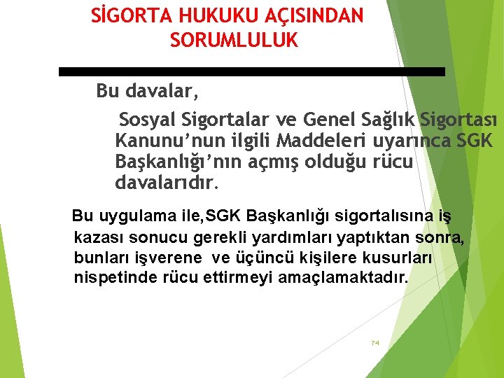 SİGORTA HUKUKU AÇISINDAN SORUMLULUK Bu davalar, Sosyal Sigortalar ve Genel Sağlık Sigortası Kanunu’nun ilgili