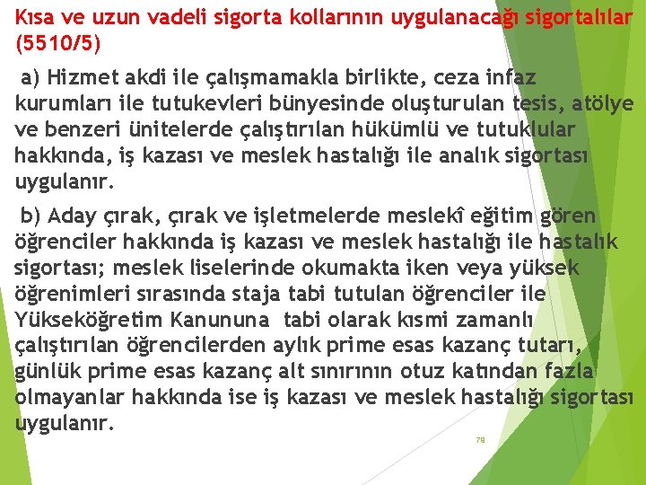 Kısa ve uzun vadeli sigorta kollarının uygulanacağı sigortalılar (5510/5) a) Hizmet akdi ile çalışmamakla