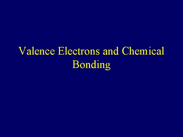 Valence Electrons and Chemical Bonding 