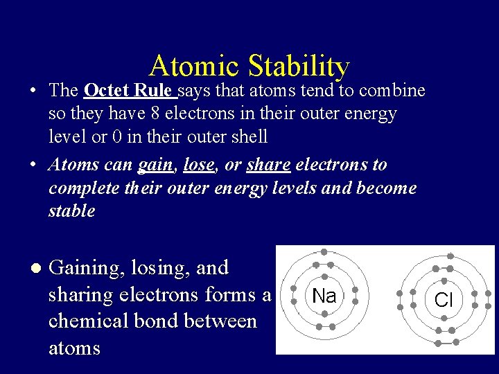 Atomic Stability • The Octet Rule says that atoms tend to combine so they