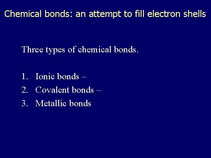 Chemical bonds: an attempt to fill electron shells Three types of chemical bonds. 1.