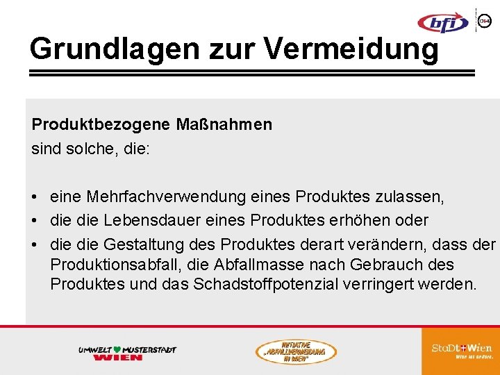 Grundlagen zur Vermeidung Produktbezogene Maßnahmen sind solche, die: • eine Mehrfachverwendung eines Produktes zulassen,