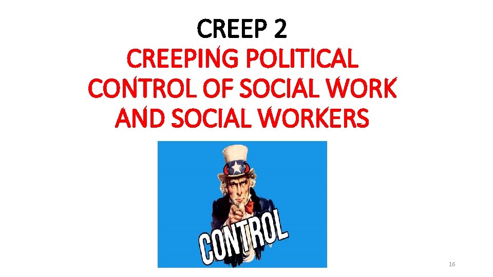 CREEP 2 CREEPING POLITICAL CONTROL OF SOCIAL WORK AND SOCIAL WORKERS 16 