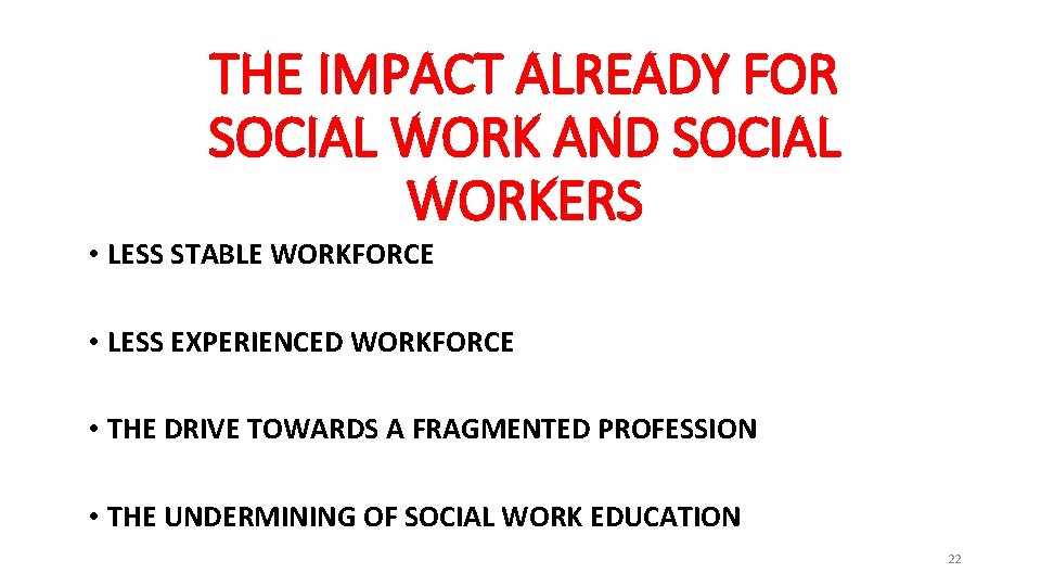 THE IMPACT ALREADY FOR SOCIAL WORK AND SOCIAL WORKERS • LESS STABLE WORKFORCE •