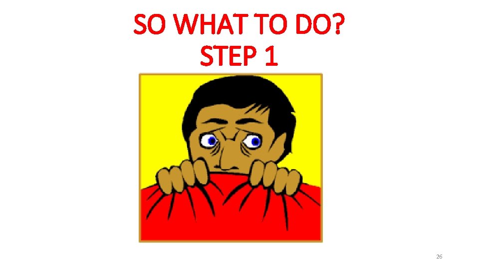 SO WHAT TO DO? STEP 1 26 