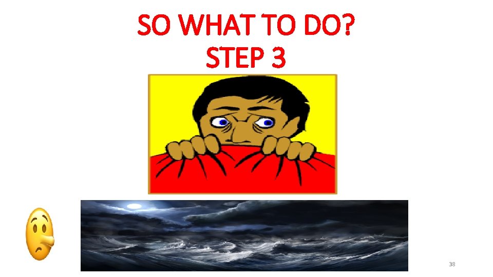 SO WHAT TO DO? STEP 3 38 