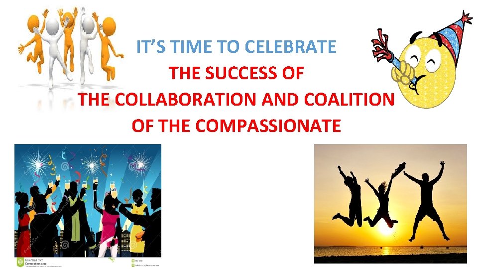 IT’S TIME TO CELEBRATE THE SUCCESS OF THE COLLABORATION AND COALITION OF THE COMPASSIONATE