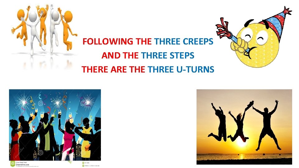 FOLLOWING THE THREE CREEPS AND THE THREE STEPS THERE ARE THREE U-TURNS 42 