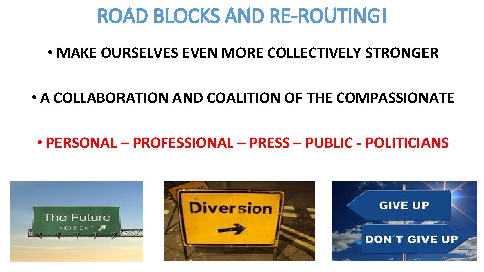 ROAD BLOCKS AND RE-ROUTING! • MAKE OURSELVES EVEN MORE COLLECTIVELY STRONGER • A COLLABORATION