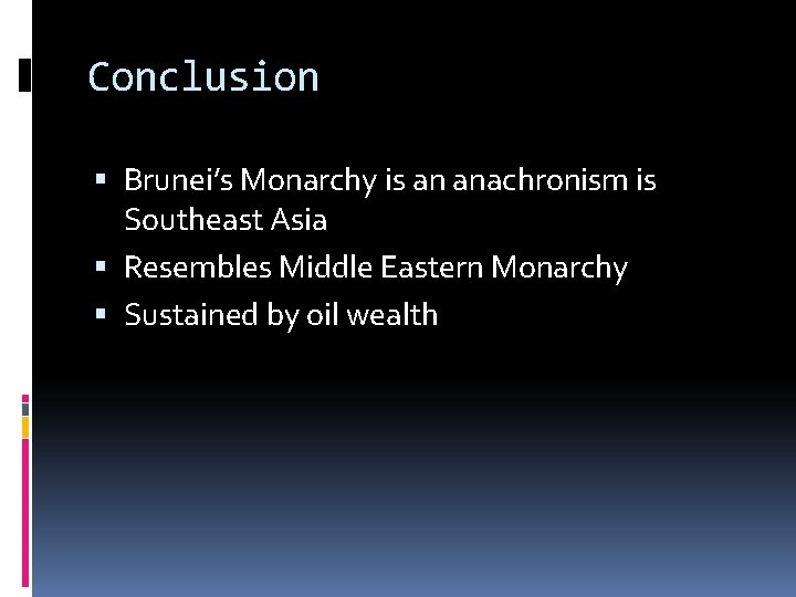 Conclusion Brunei’s Monarchy is an anachronism is Southeast Asia Resembles Middle Eastern Monarchy Sustained