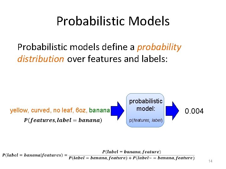 Probabilistic Models Probabilistic models define a probability distribution over features and labels: yellow, curved,