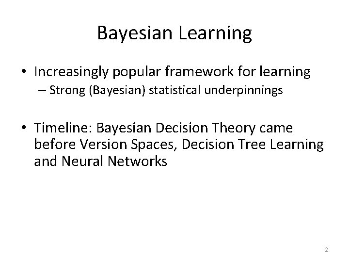 Bayesian Learning • Increasingly popular framework for learning – Strong (Bayesian) statistical underpinnings •