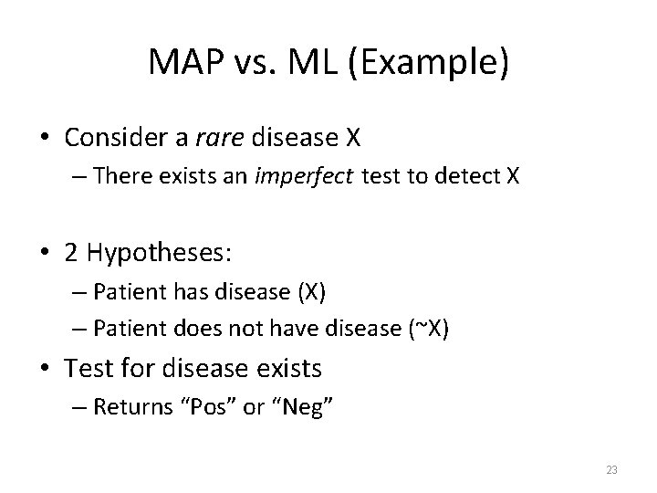 MAP vs. ML (Example) • Consider a rare disease X – There exists an
