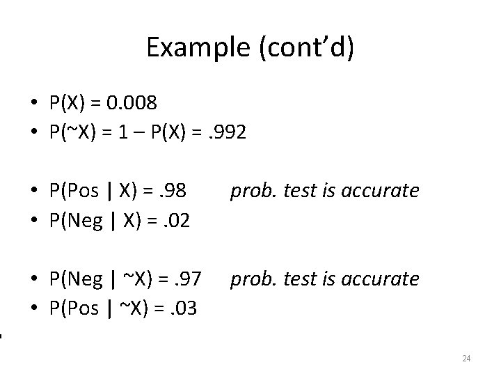 Example (cont’d) • P(X) = 0. 008 • P(~X) = 1 – P(X) =.