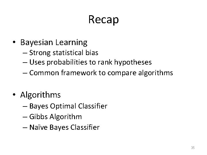 Recap • Bayesian Learning – Strong statistical bias – Uses probabilities to rank hypotheses