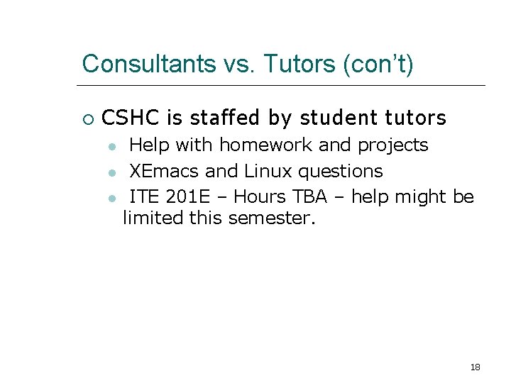 Consultants vs. Tutors (con’t) CSHC is staffed by student tutors Help with homework and