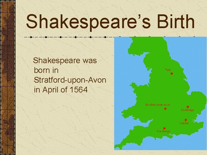 Shakespeare’s Birth Shakespeare was born in Stratford-upon-Avon in April of 1564 in 