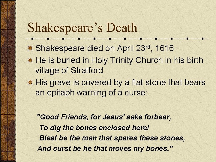 Shakespeare’s Death Shakespeare died on April 23 rd, 1616 He is buried in Holy