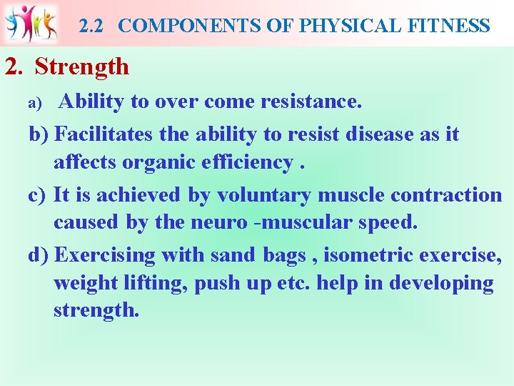 2. 2 COMPONENTS OF PHYSICAL FITNESS 2. Strength Ability to over come resistance. b)