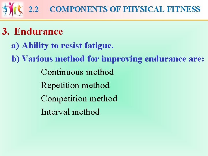 2. 2 COMPONENTS OF PHYSICAL FITNESS 3. Endurance a) Ability to resist fatigue. b)