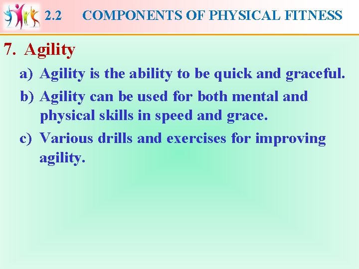 2. 2 COMPONENTS OF PHYSICAL FITNESS 7. Agility a) Agility is the ability to