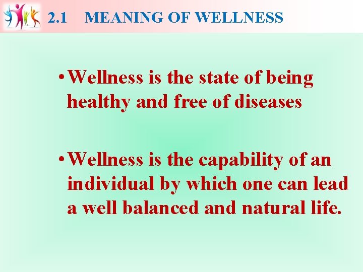 2. 1 MEANING OF WELLNESS • Wellness is the state of being healthy and