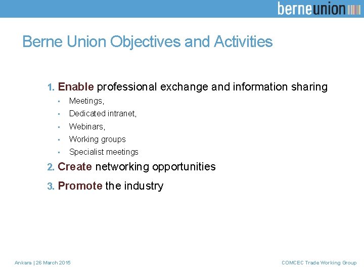 Berne Union Objectives and Activities 1. Enable professional exchange and information sharing • Meetings,
