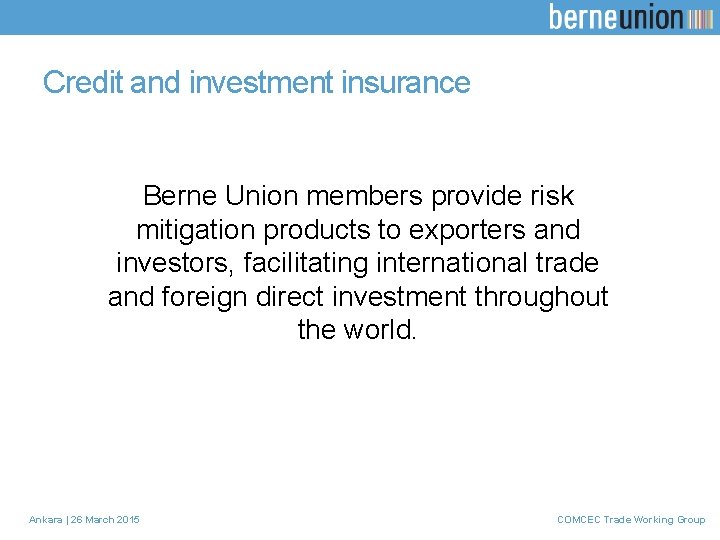Credit and investment insurance Berne Union members provide risk mitigation products to exporters and