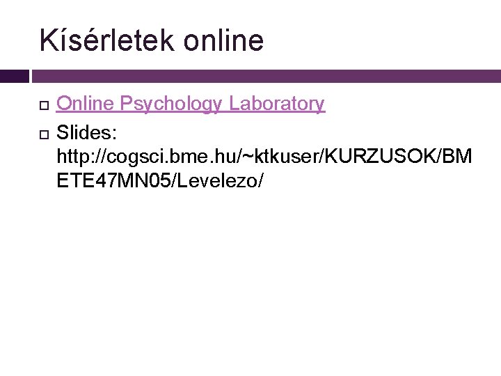 Kísérletek online Online Psychology Laboratory Slides: http: //cogsci. bme. hu/~ktkuser/KURZUSOK/BM ETE 47 MN 05/Levelezo/