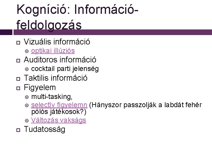 Kogníció: Információfeldolgozás Vizuális információ Auditoros információ optikai illúziós cocktail parti jelenség Taktilis információ Figyelem